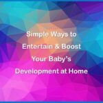 Simple Ways to Entertain & Boost Your Baby’s Development at Home